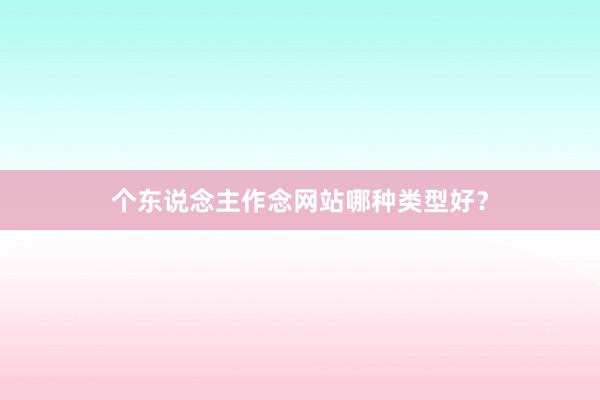 个东说念主作念网站哪种类型好？