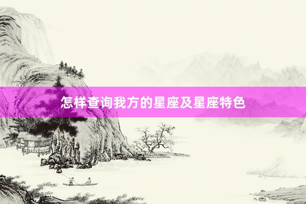 怎样查询我方的星座及星座特色